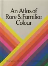 An Atlas of Rare & Familiar Colour cover