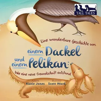 Eine wunderbare Geschichte von einem Dackel und einem Pelikan (German/English Bilingual Soft Cover) cover