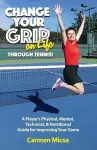 Change Your Grip on Life Through Tennis! cover