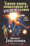 In A Green Dress, Surrounded by Exploding Clowns and Other Stories cover