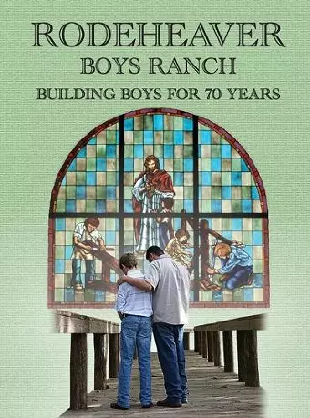 Rodeheaver Boys Ranch - Building Boys for Seventy Years cover