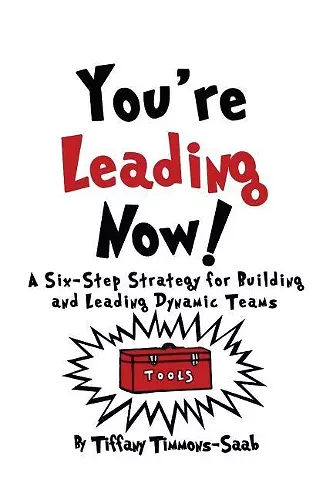 You're Leading Now! A Six-Step Strategy for Building and Leading Dynamic Teams cover