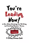 You're Leading Now! A Six-Step Strategy for Building and Leading Dynamic Teams cover