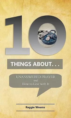 Ten Things About. . . Unanswered Prayer cover