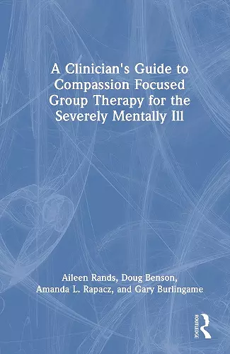A Clinician's Guide to Compassion Focused Group Therapy for the Severely Mentally Ill cover