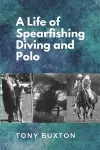 A Life Of Spearfishing Diving and Polo cover