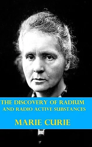 The Discovery of Radium and Radio Active Substances by Marie Curie (Illustrated) cover