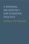 A Minimal Metaphysics for Scientific Practice cover