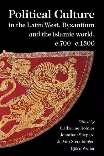 Political Culture in the Latin West, Byzantium and the Islamic World, c.700–c.1500 cover