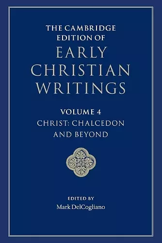 The Cambridge Edition of Early Christian Writings: Volume 4, Christ: Chalcedon and Beyond cover