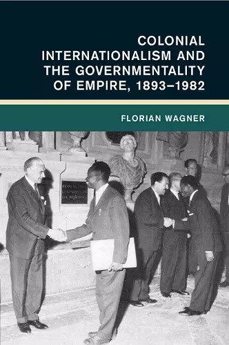 Colonial Internationalism and the Governmentality of Empire, 1893–1982 cover