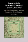 Heresy and the Formation of Medieval Islamic Orthodoxy cover