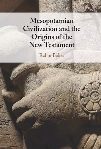 Mesopotamian Civilization and the Origins of the New Testament cover