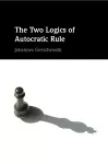 The Two Logics of Autocratic Rule cover