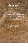 Plague, Towns and Monarchy in Early Modern France cover