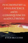 Psychopathy in Adolescence and its Consequences in Adulthood cover