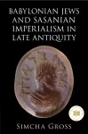 Babylonian Jews and Sasanian Imperialism in Late Antiquity cover