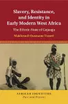 Slavery, Resistance, and Identity in Early Modern West Africa cover