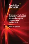 Britain and the Political Economy of European Military Aerospace Collaboration, 1960–2023 cover