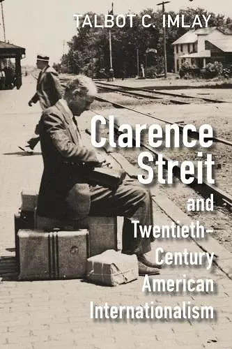 Clarence Streit and Twentieth-Century American Internationalism cover