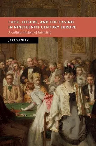Luck, Leisure, and the Casino in Nineteenth-Century Europe cover