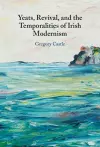 Yeats, Revival, and the Temporalities of Irish Modernism cover
