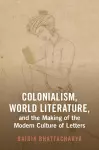 Colonialism, World Literature, and the Making of the Modern Culture of Letters cover