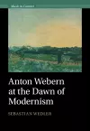 Anton Webern at the Dawn of Modernism cover