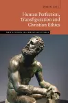 Human Perfection, Transfiguration and Christian Ethics cover