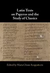 Latin Texts on Papyrus and the Study of Classics cover