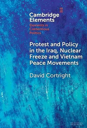 Protest and Policy in the Iraq, Nuclear Freeze and Vietnam Peace Movements cover