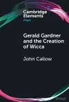 Gerald Gardner and the Creation of Wicca cover