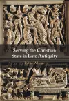 Serving the Christian State in Late Antiquity cover