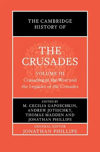 The Cambridge History of the Crusades: Volume 3, Crusading in the West and the Legacies of the Crusades cover