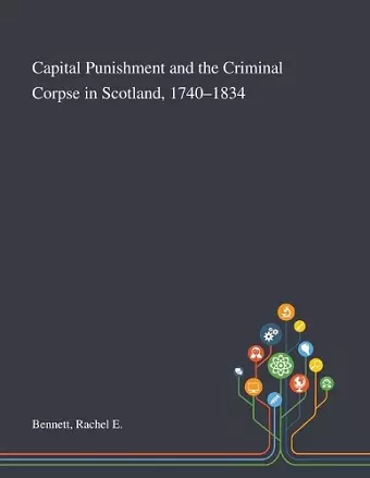 Capital Punishment and the Criminal Corpse in Scotland, 1740-1834 cover