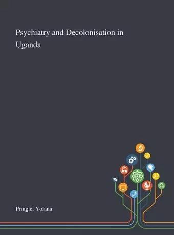 Psychiatry and Decolonisation in Uganda cover