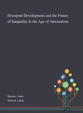 Disrupted Development and the Future of Inequality in the Age of Automation cover