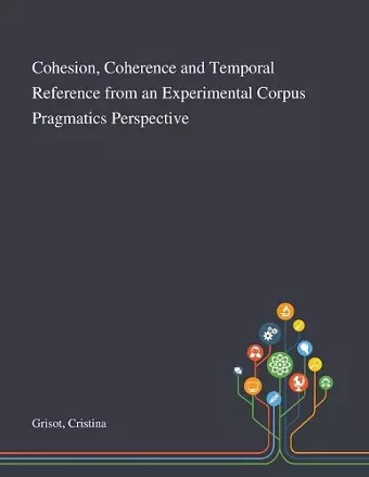 Cohesion, Coherence and Temporal Reference From an Experimental Corpus Pragmatics Perspective cover