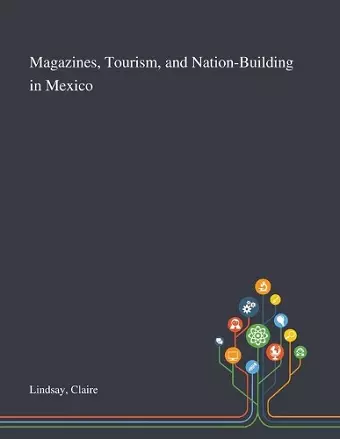 Magazines, Tourism, and Nation-Building in Mexico cover