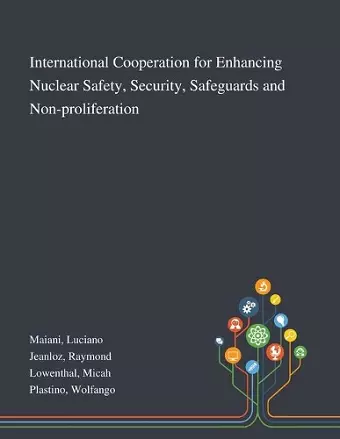 International Cooperation for Enhancing Nuclear Safety, Security, Safeguards and Non-proliferation cover