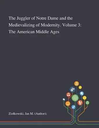 The Juggler of Notre Dame and the Medievalizing of Modernity. Volume 3 cover