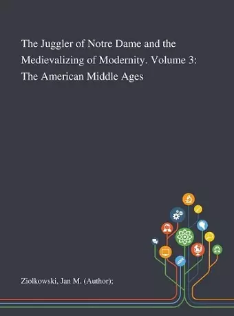 The Juggler of Notre Dame and the Medievalizing of Modernity. Volume 3 cover