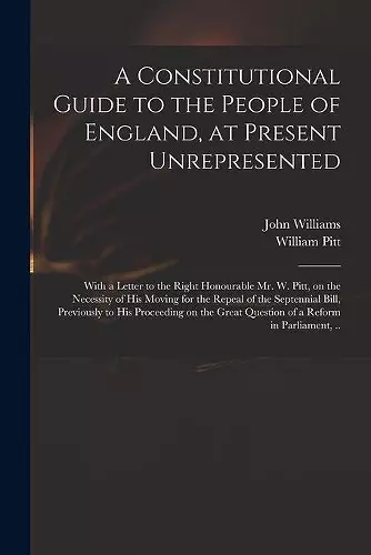 A Constitutional Guide to the People of England, at Present Unrepresented cover