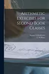 Arithmetic Exercises for Second Book Classes [microform] cover