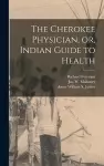 The Cherokee Physician, or, Indian Guide to Health cover