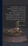 A Practical View of Homoeopathy, Being an Address to British Practitioners on the General Applicability and Superior Efficacy of the Homoeopathic Method in the Treatment of Disease With Cases cover