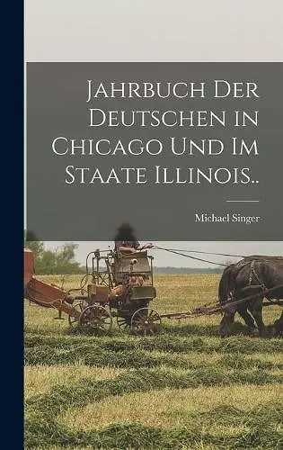 Jahrbuch Der Deutschen in Chicago Und Im Staate Illinois.. cover