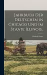 Jahrbuch Der Deutschen in Chicago Und Im Staate Illinois.. cover