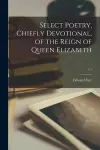 Select Poetry, Chiefly Devotional, of the Reign of Queen Elizabeth; v.1 cover