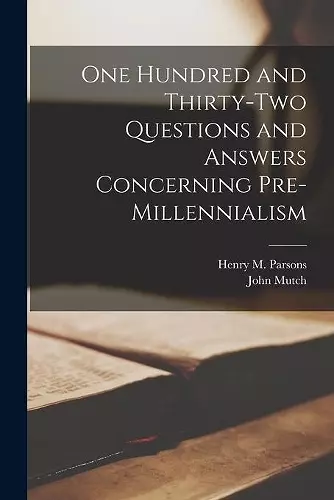 One Hundred and Thirty-two Questions and Answers Concerning Pre-millennialism [microform] cover